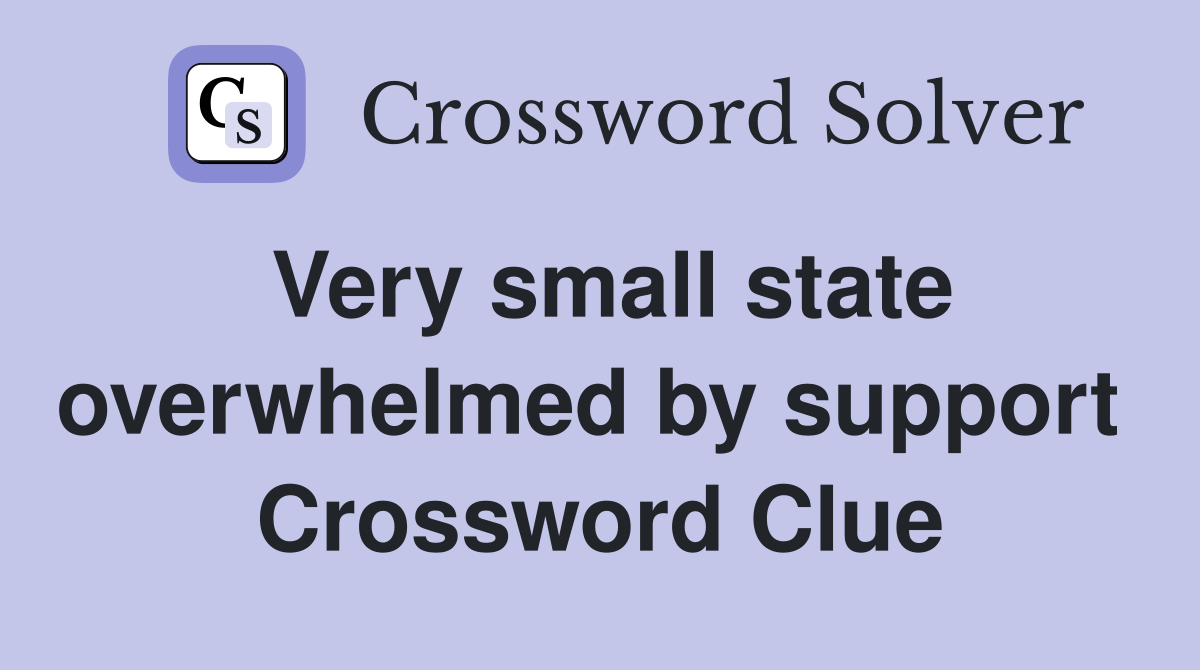 Very small state overwhelmed by support  Crossword Clue