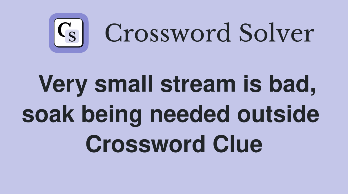 Very small stream is bad, soak being needed outside  Crossword Clue