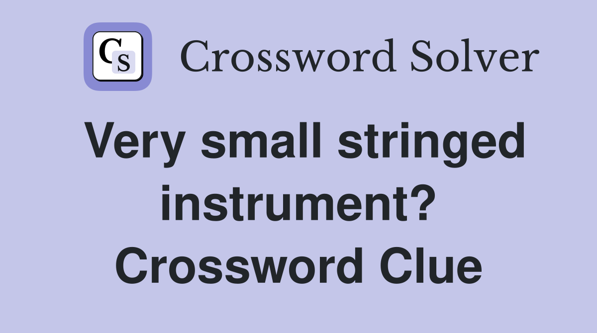 Very small stringed instrument? Crossword Clue