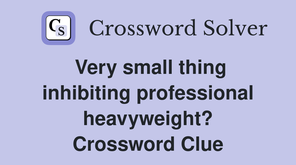 Very small thing inhibiting professional heavyweight? Crossword Clue