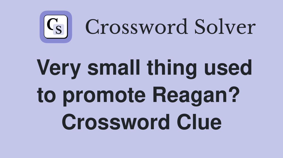 Very small thing used to promote Reagan?  Crossword Clue
