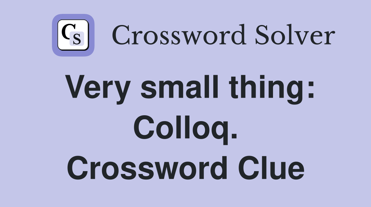 Very small thing: Colloq. Crossword Clue