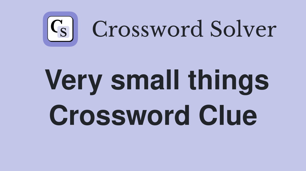 Very small things Crossword Clue