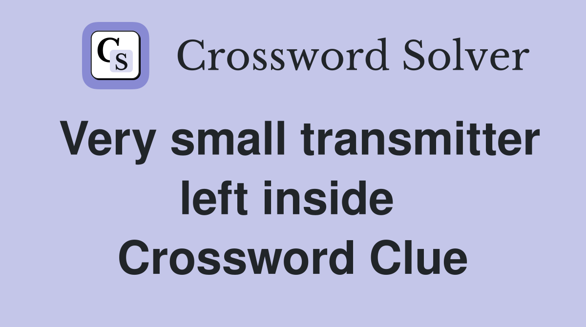 Very small transmitter left inside  Crossword Clue
