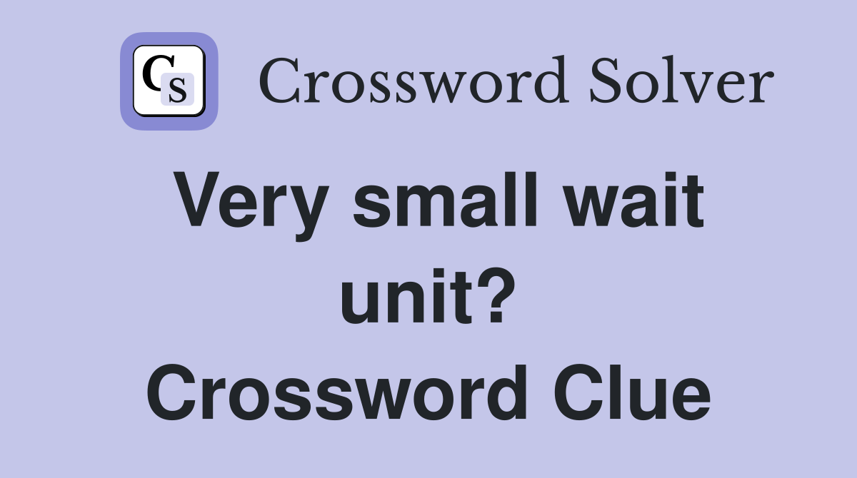 Very small wait unit? Crossword Clue