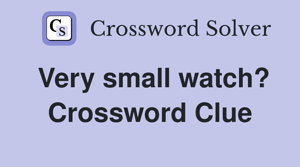 Very small watch? Crossword Clue