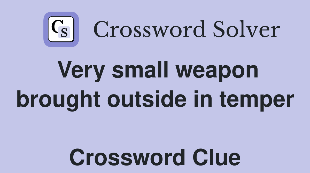 Very small weapon brought outside in temper  Crossword Clue