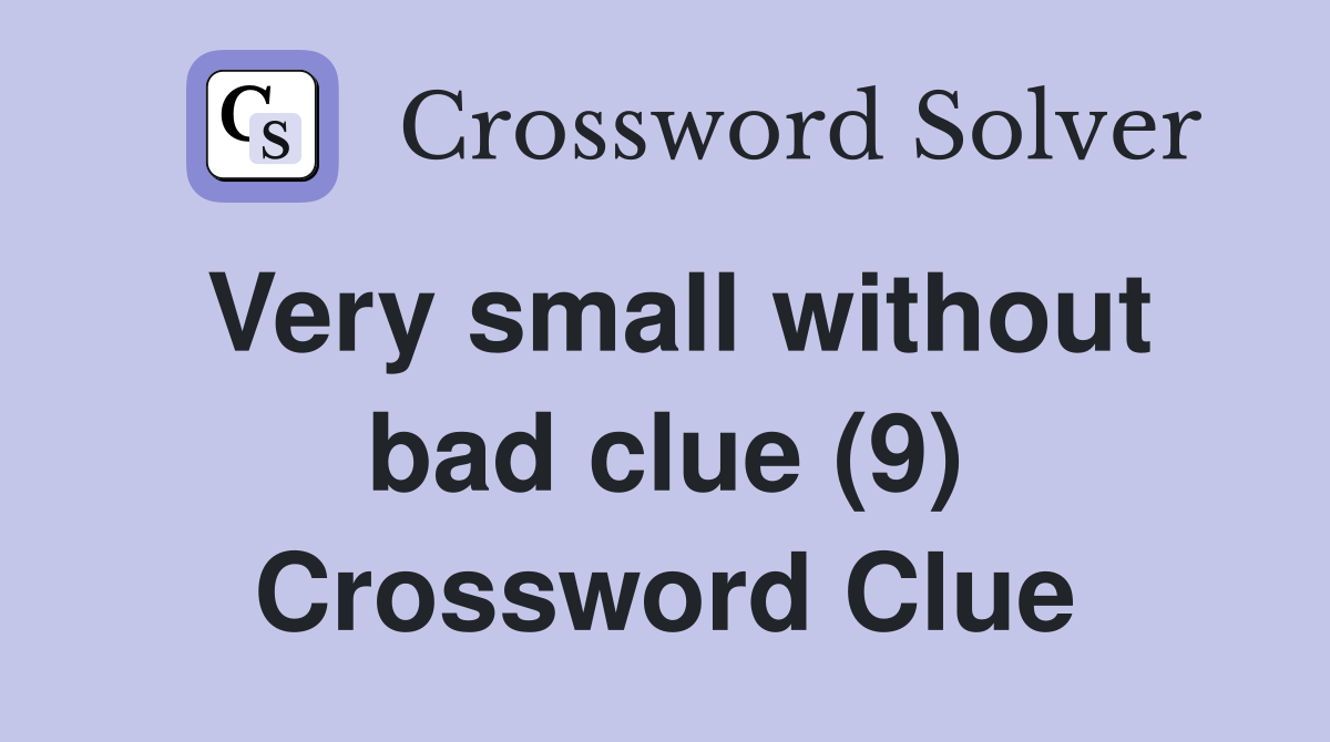Very small without bad clue (9) Crossword Clue