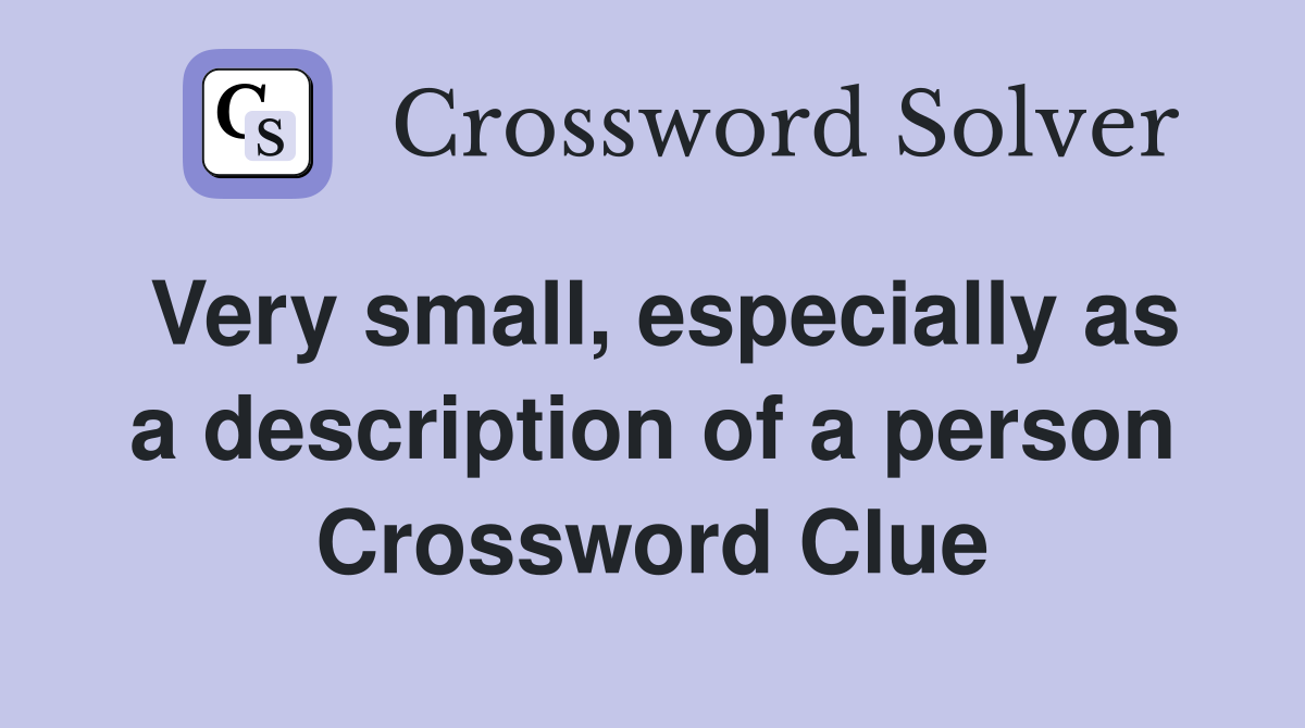 Very small, especially as a description of a person Crossword Clue