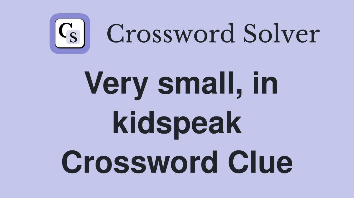 Very small, in kidspeak Crossword Clue