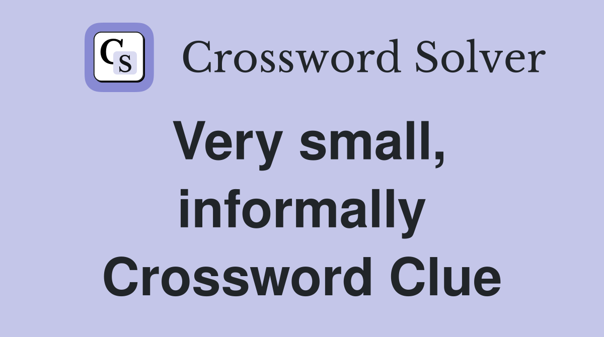 Very small, informally Crossword Clue