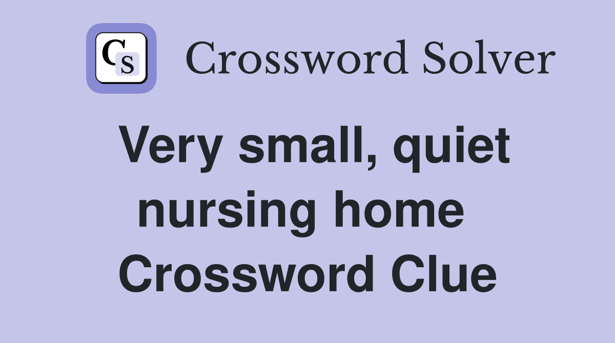 Very small, quiet nursing home  Crossword Clue