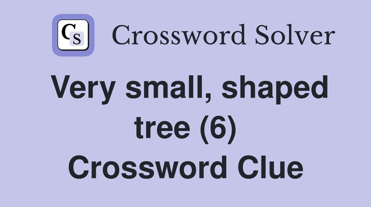 Very small, shaped tree (6) Crossword Clue