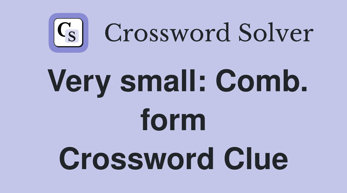 Very small: Comb. form Crossword Clue