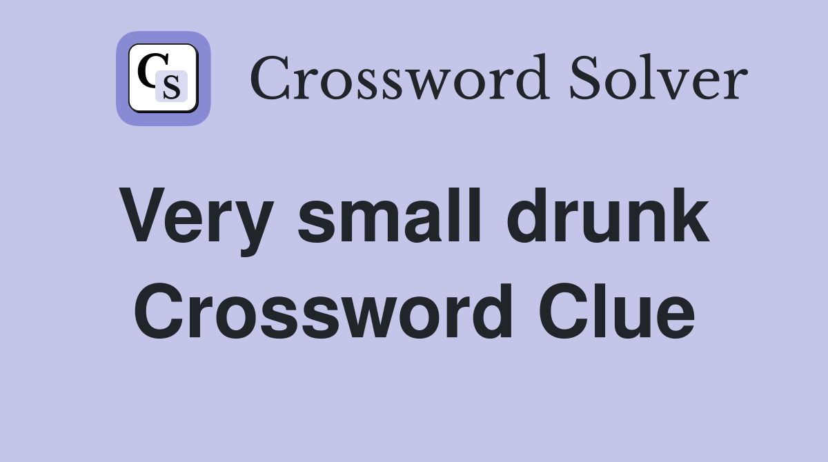 Very small drunk  Crossword Clue