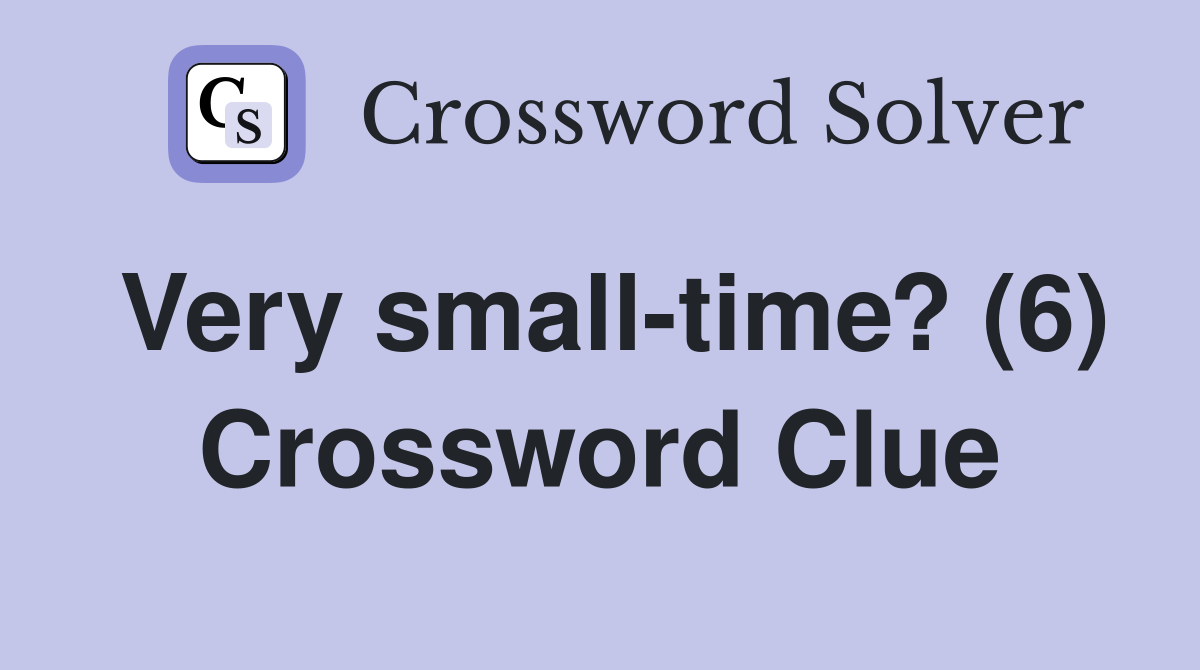 Very small-time? (6) Crossword Clue