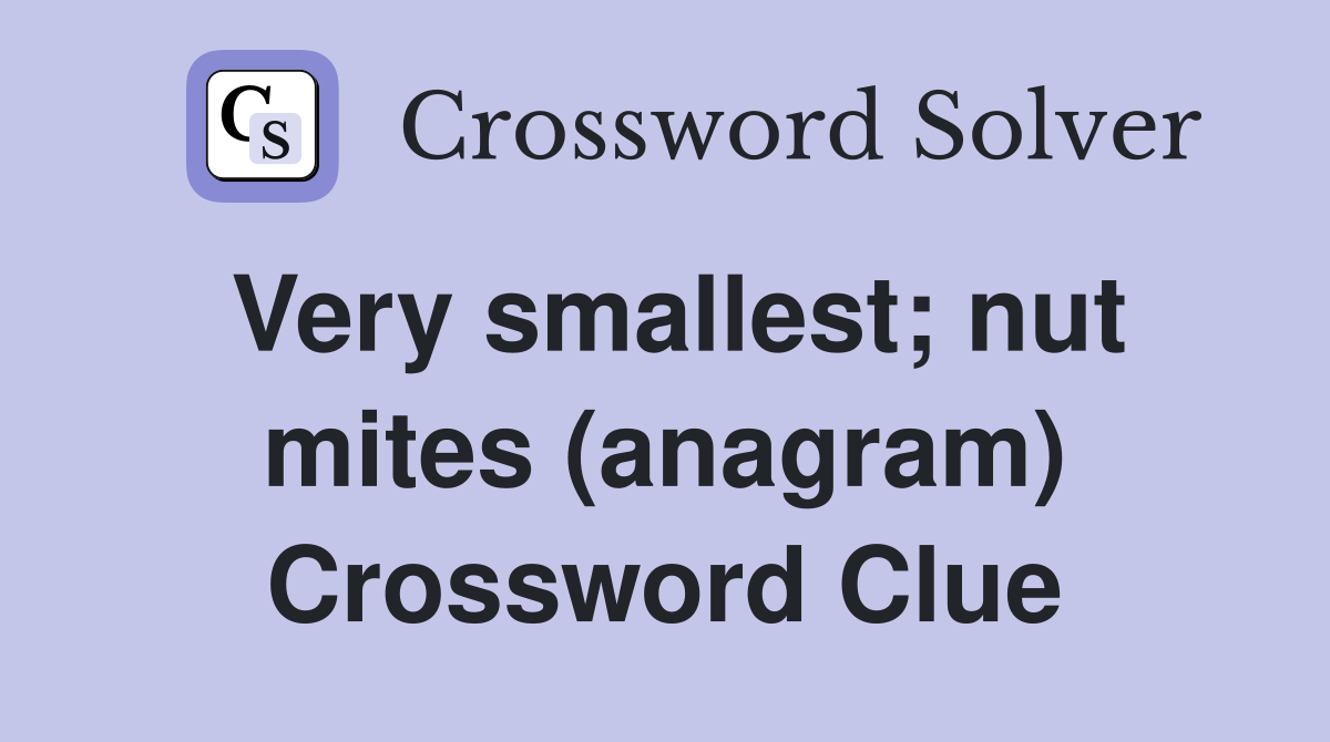 Very smallest; nut mites (anagram) Crossword Clue