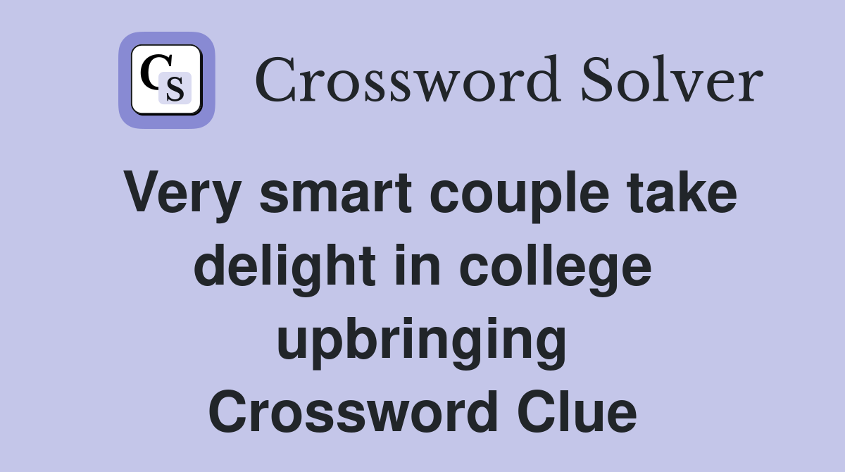 Very smart couple take delight in college upbringing Crossword Clue