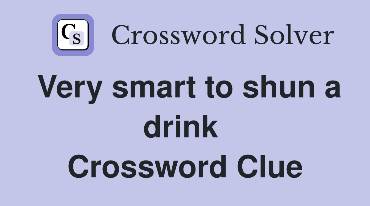 Very smart to shun a drink  Crossword Clue