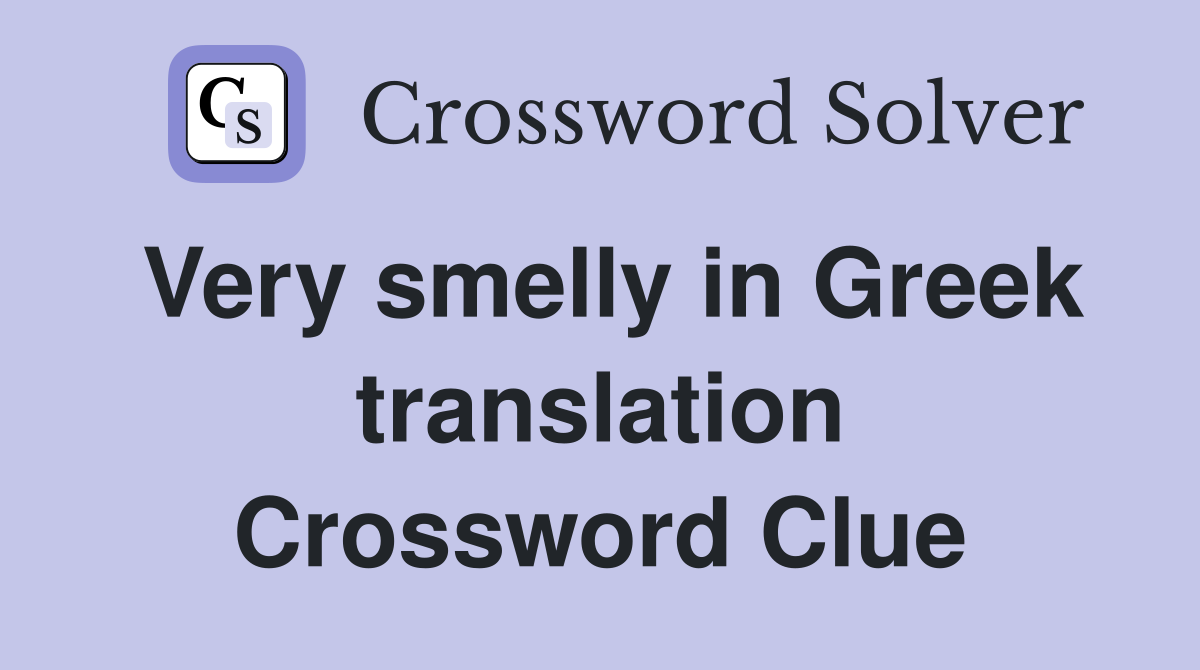 Very smelly in Greek translation Crossword Clue