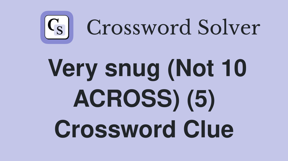 Very snug (Not 10 ACROSS) (5) Crossword Clue