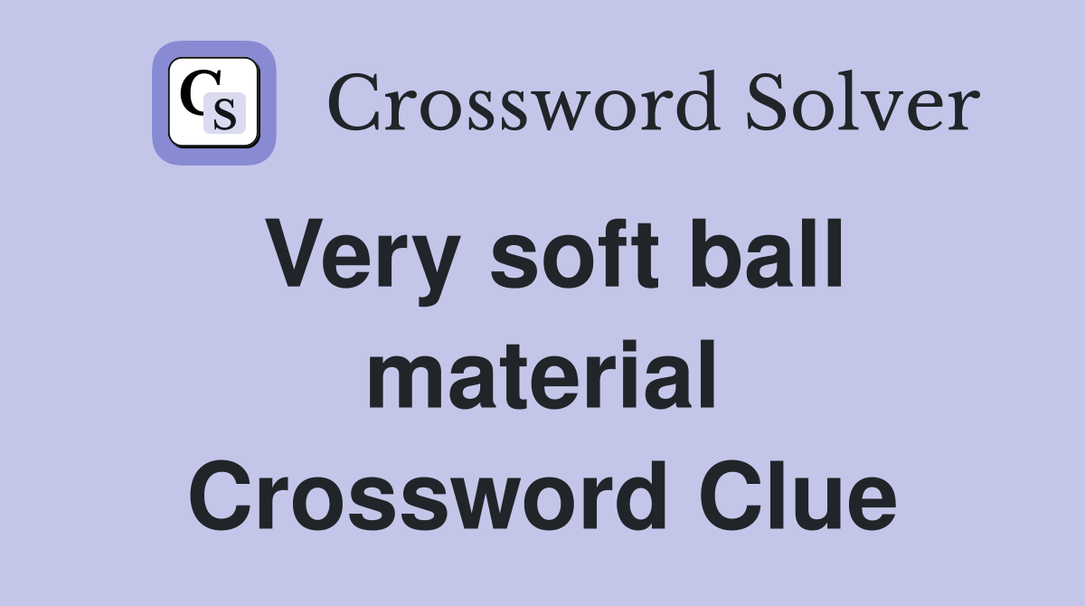 Very soft ball material Crossword Clue