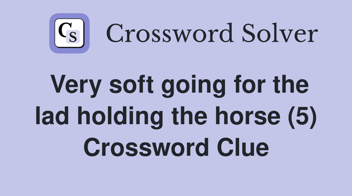 Very soft going for the lad holding the horse (5) Crossword Clue