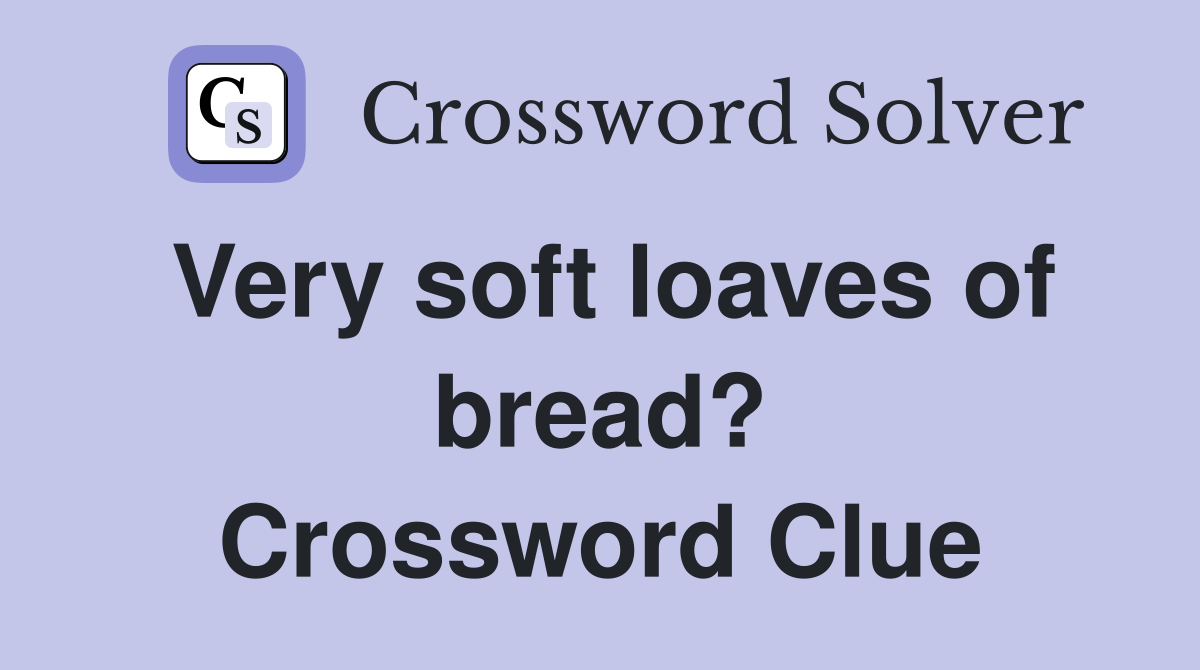 Very soft loaves of bread? Crossword Clue