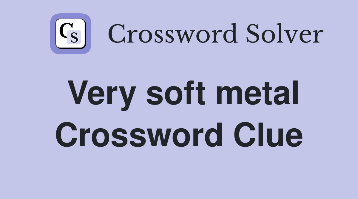 Very soft metal Crossword Clue