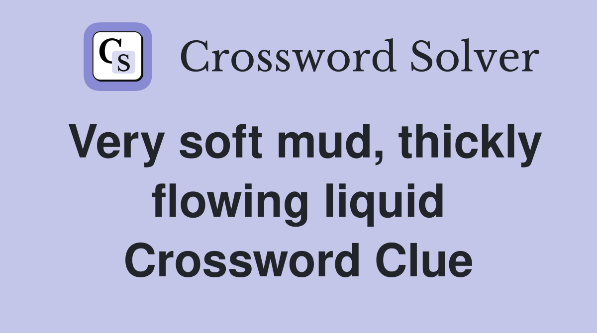 Very soft mud, thickly flowing liquid Crossword Clue