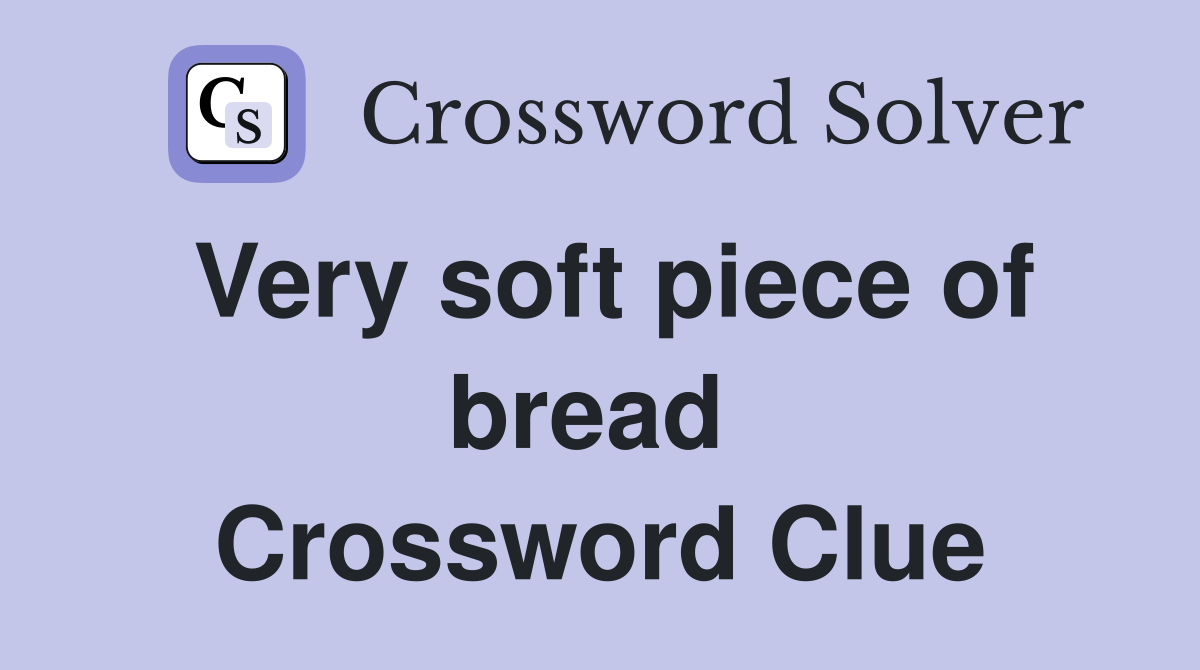 Very soft piece of bread  Crossword Clue