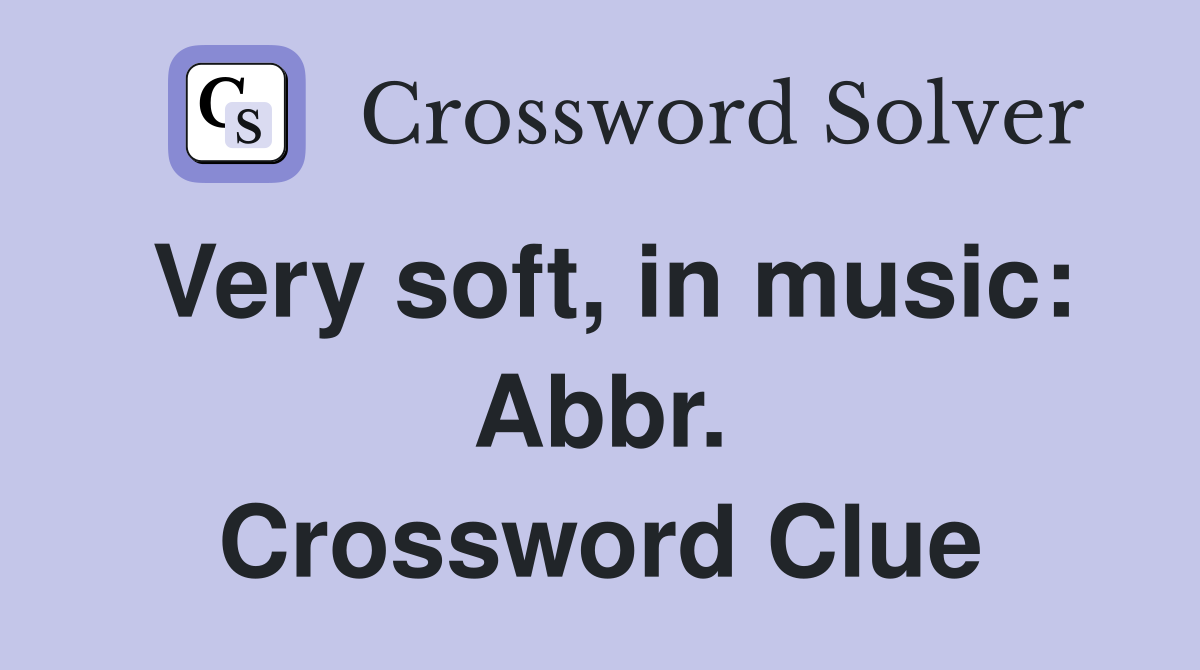Very soft, in music: Abbr. Crossword Clue
