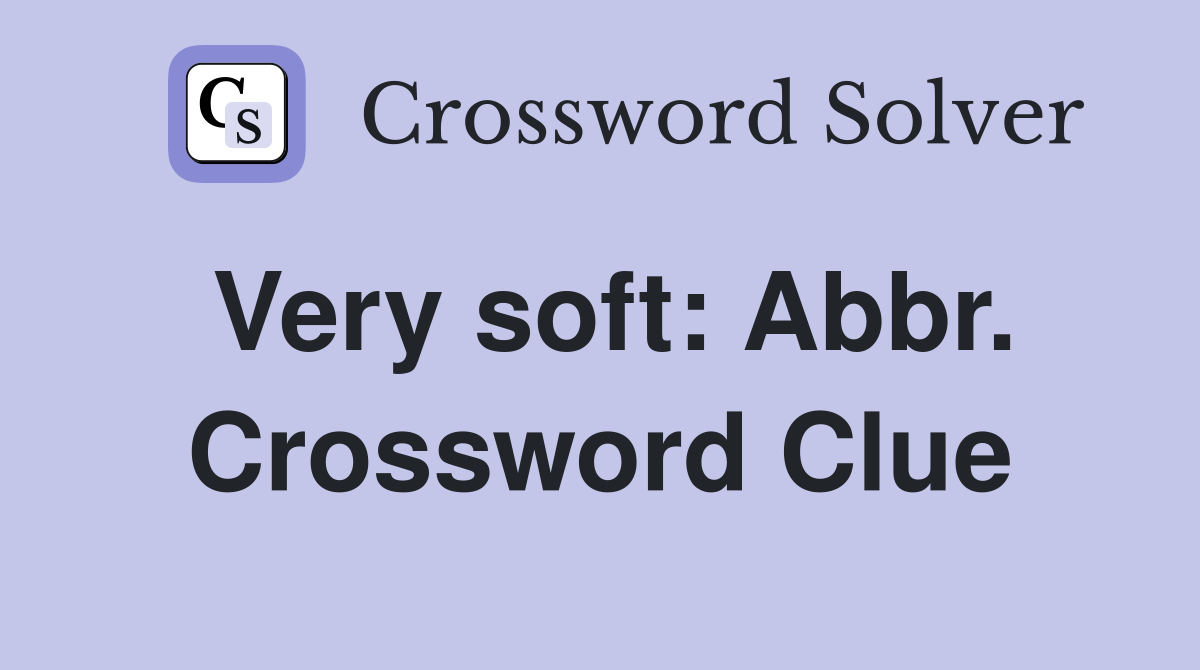 Very soft: Abbr. Crossword Clue