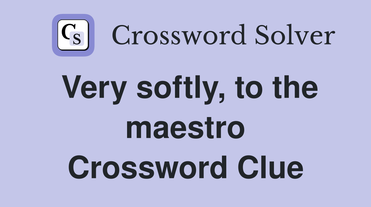 Very softly, to the maestro Crossword Clue