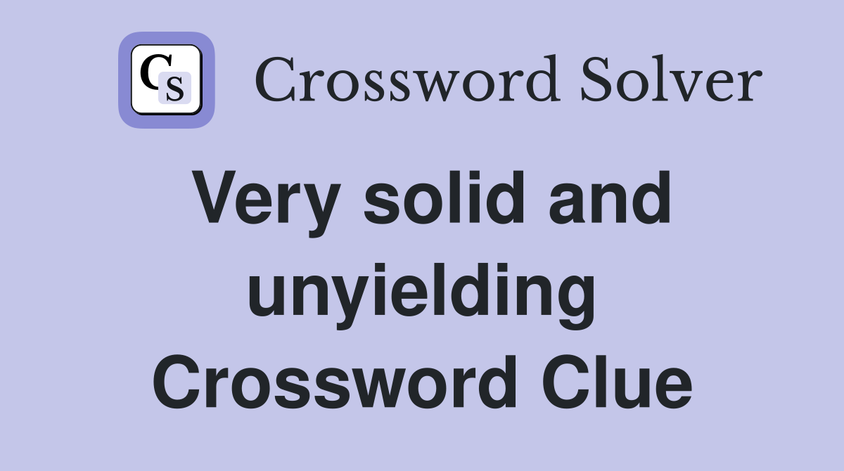 Very solid and unyielding Crossword Clue