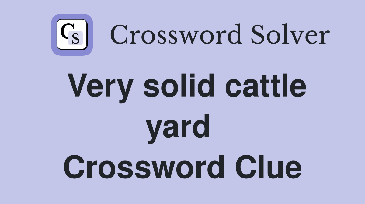 Very solid cattle yard  Crossword Clue