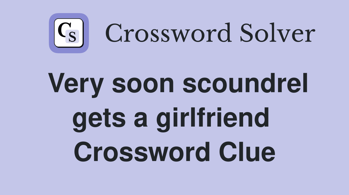 Very soon scoundrel gets a girlfriend  Crossword Clue