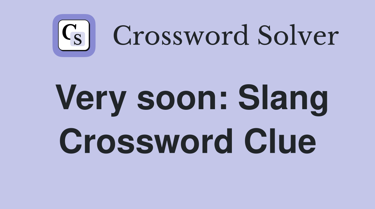 Very soon: Slang Crossword Clue