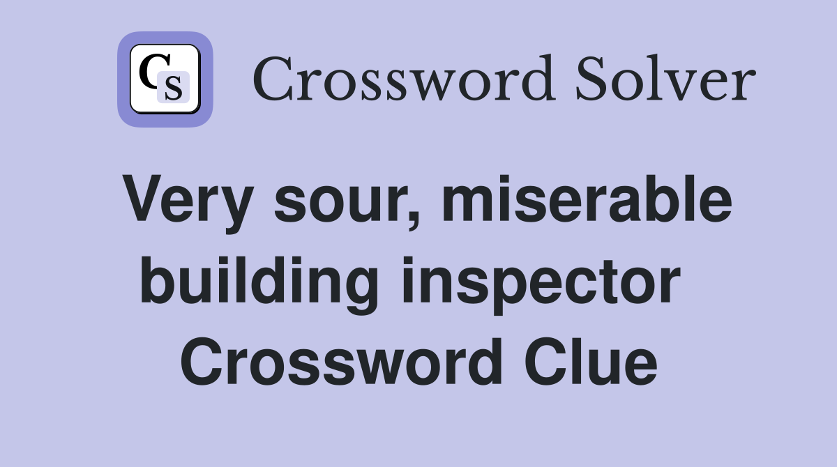 Very sour, miserable building inspector  Crossword Clue