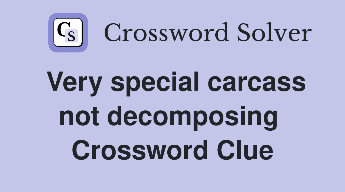 Very special carcass not decomposing  Crossword Clue