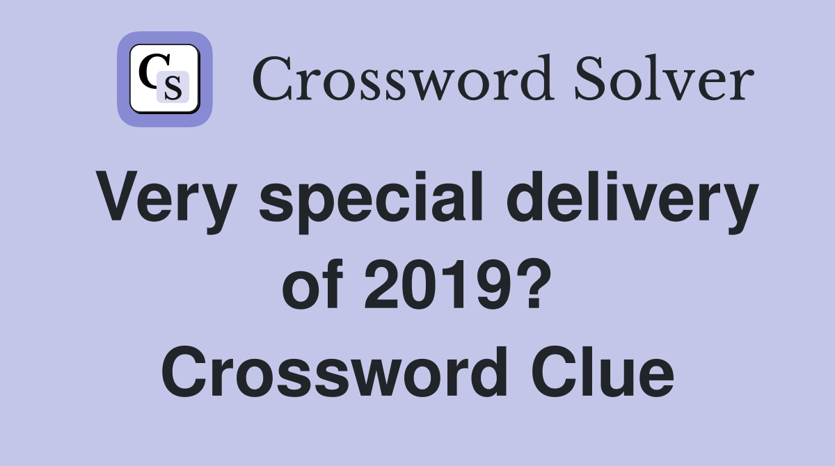 Very special delivery of 2019? Crossword Clue