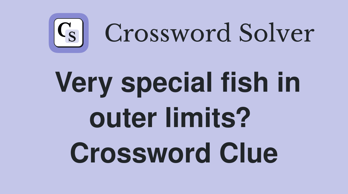 Very special fish in outer limits?  Crossword Clue