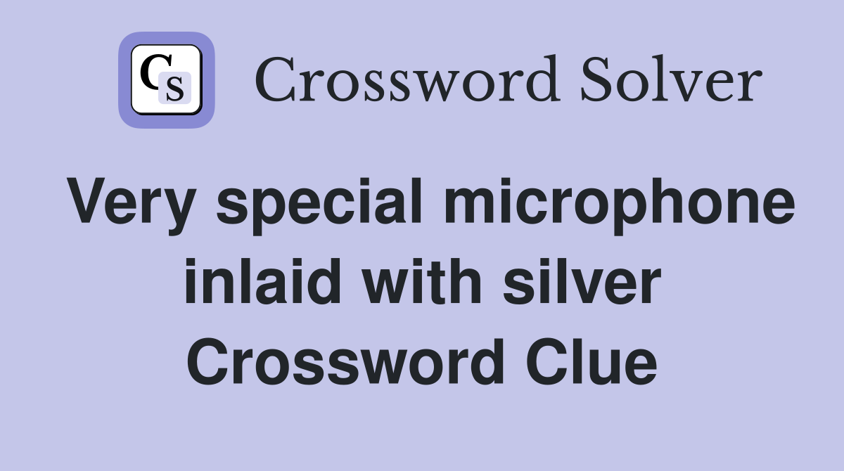 Very special microphone inlaid with silver Crossword Clue