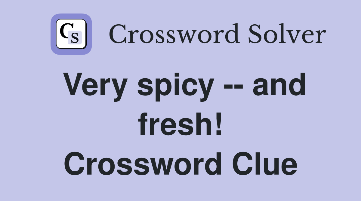 Very spicy -- and fresh! Crossword Clue