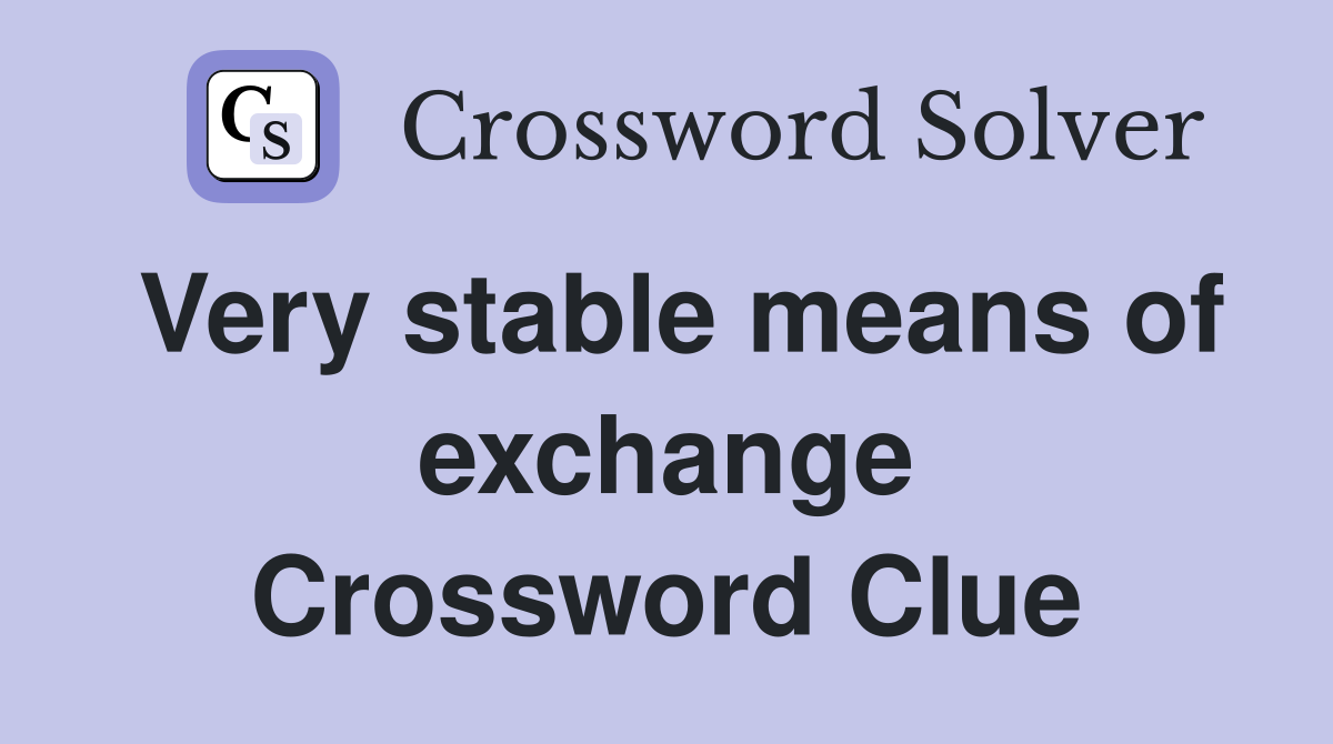 Very stable means of exchange Crossword Clue