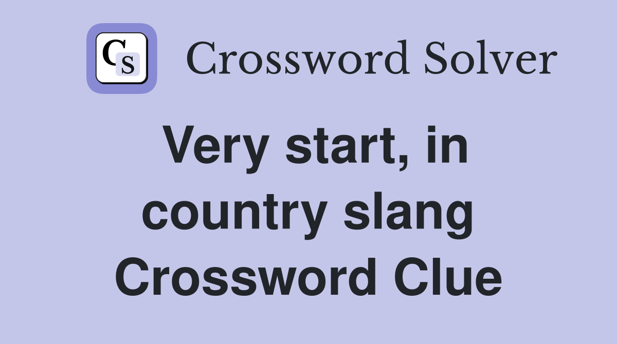 Very start, in country slang Crossword Clue