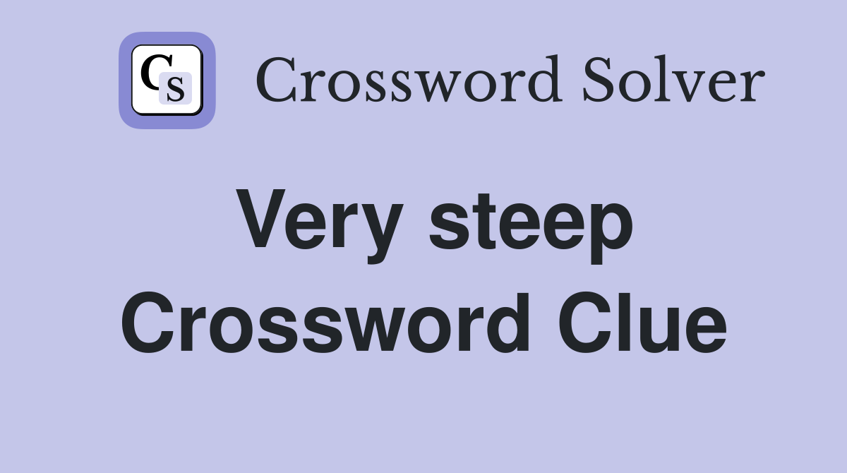 Very steep Crossword Clue