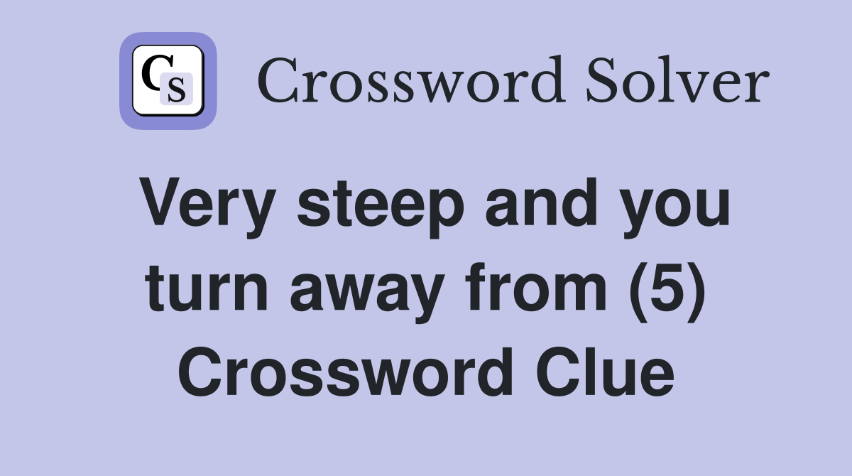 Very steep and you turn away from (5) Crossword Clue
