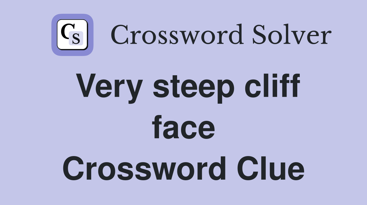 Very steep cliff face Crossword Clue
