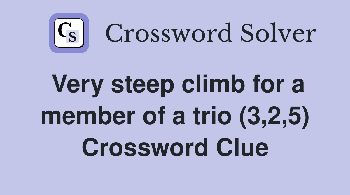 Very steep climb for a member of a trio (3,2,5) Crossword Clue